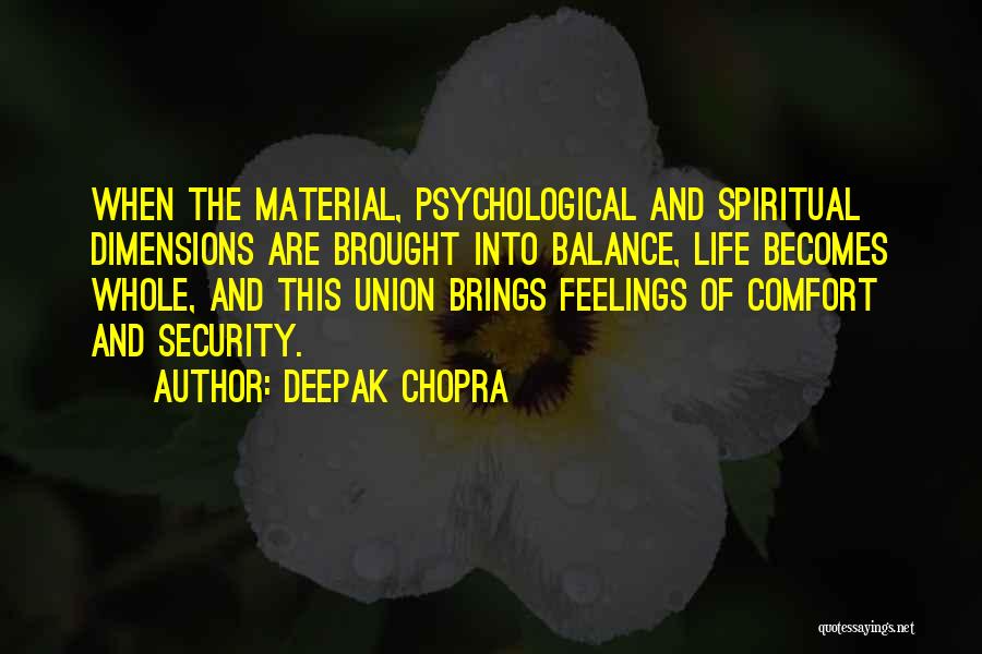 Deepak Chopra Quotes: When The Material, Psychological And Spiritual Dimensions Are Brought Into Balance, Life Becomes Whole, And This Union Brings Feelings Of