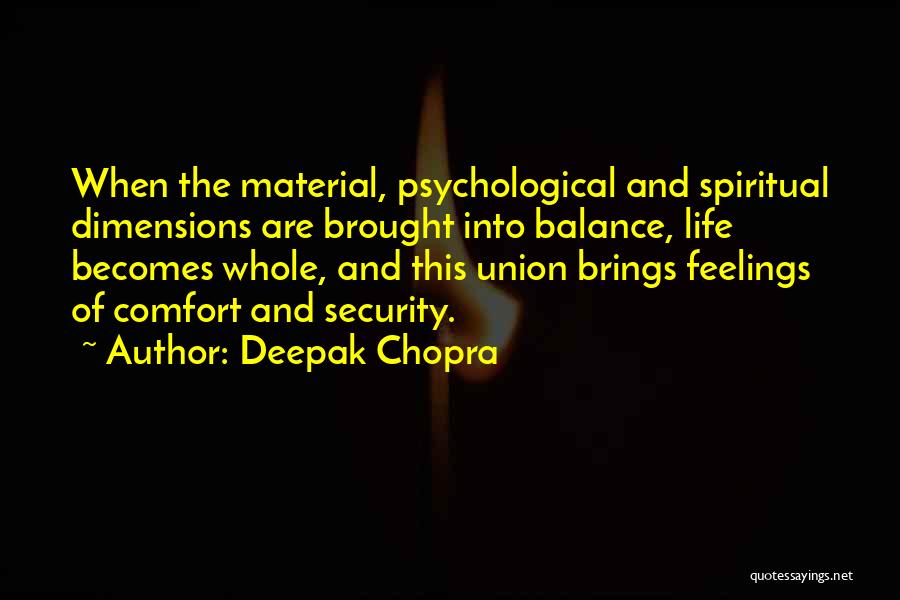 Deepak Chopra Quotes: When The Material, Psychological And Spiritual Dimensions Are Brought Into Balance, Life Becomes Whole, And This Union Brings Feelings Of