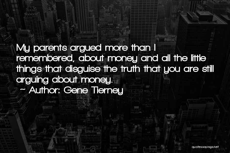 Gene Tierney Quotes: My Parents Argued More Than I Remembered, About Money And All The Little Things That Disguise The Truth That You