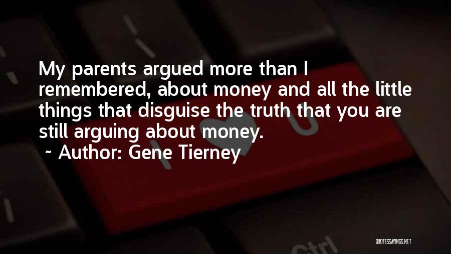 Gene Tierney Quotes: My Parents Argued More Than I Remembered, About Money And All The Little Things That Disguise The Truth That You