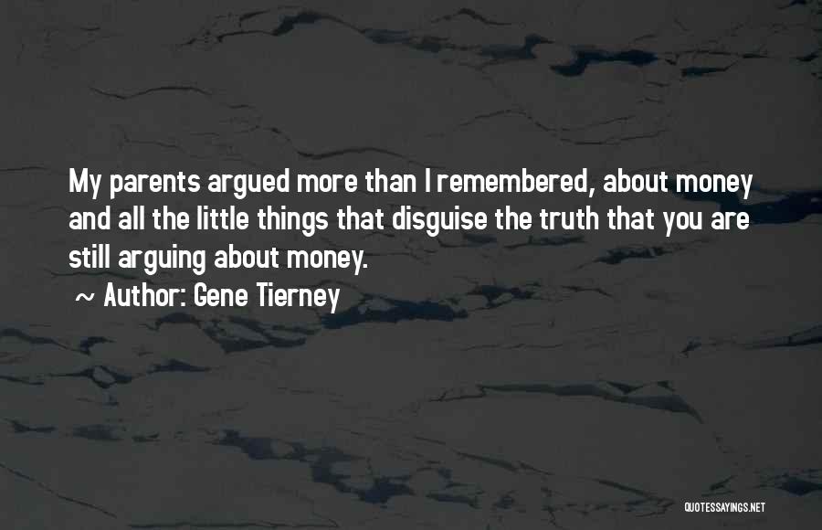 Gene Tierney Quotes: My Parents Argued More Than I Remembered, About Money And All The Little Things That Disguise The Truth That You