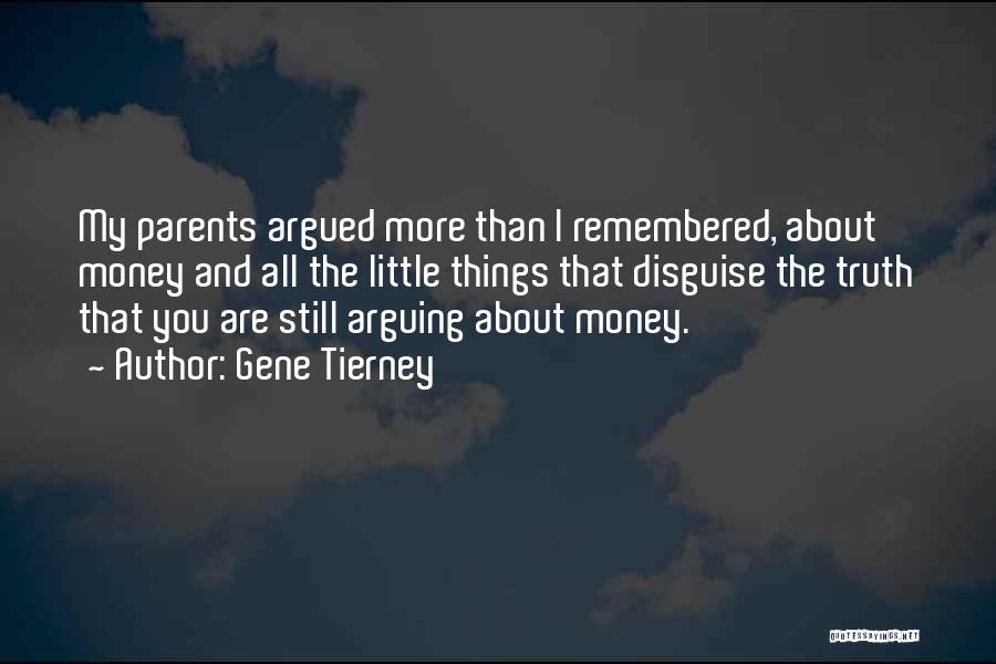 Gene Tierney Quotes: My Parents Argued More Than I Remembered, About Money And All The Little Things That Disguise The Truth That You