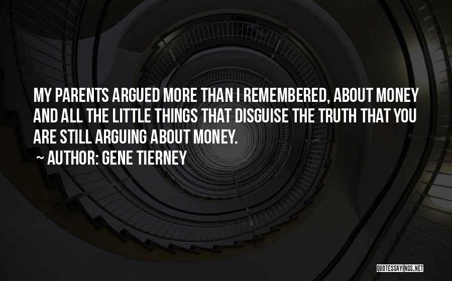 Gene Tierney Quotes: My Parents Argued More Than I Remembered, About Money And All The Little Things That Disguise The Truth That You