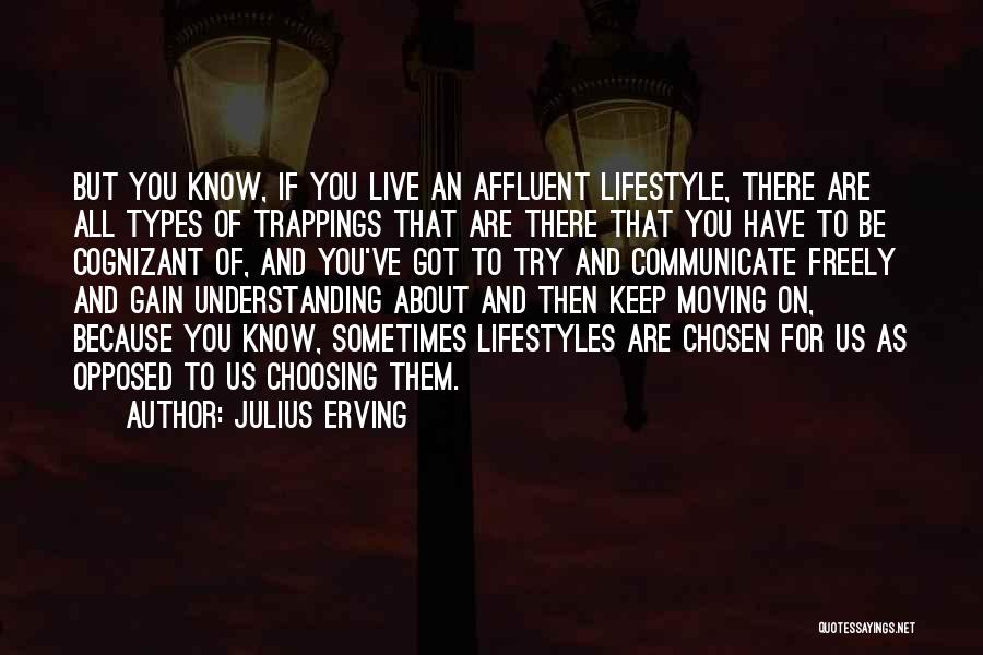 Julius Erving Quotes: But You Know, If You Live An Affluent Lifestyle, There Are All Types Of Trappings That Are There That You