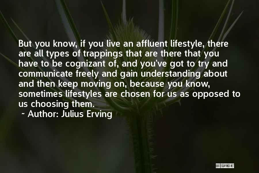 Julius Erving Quotes: But You Know, If You Live An Affluent Lifestyle, There Are All Types Of Trappings That Are There That You