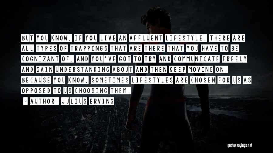Julius Erving Quotes: But You Know, If You Live An Affluent Lifestyle, There Are All Types Of Trappings That Are There That You
