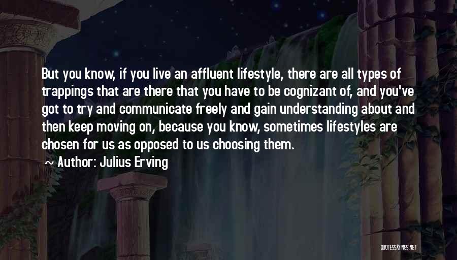 Julius Erving Quotes: But You Know, If You Live An Affluent Lifestyle, There Are All Types Of Trappings That Are There That You