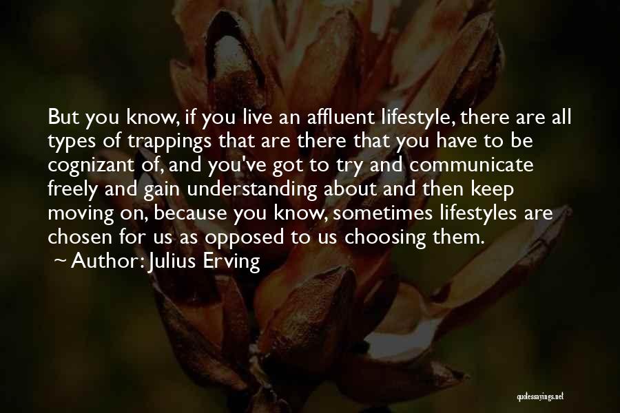 Julius Erving Quotes: But You Know, If You Live An Affluent Lifestyle, There Are All Types Of Trappings That Are There That You