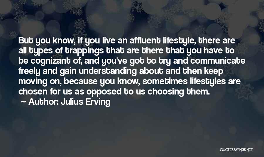 Julius Erving Quotes: But You Know, If You Live An Affluent Lifestyle, There Are All Types Of Trappings That Are There That You
