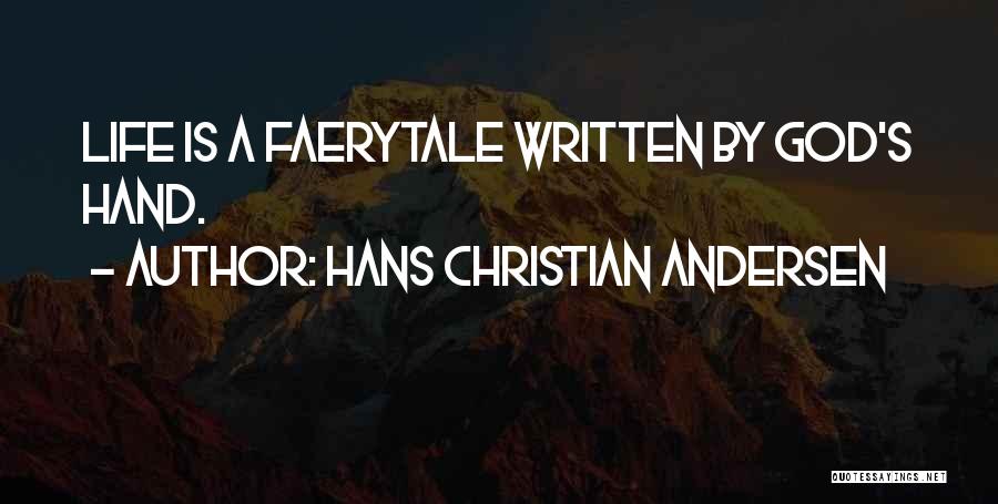 Hans Christian Andersen Quotes: Life Is A Faerytale Written By God's Hand.