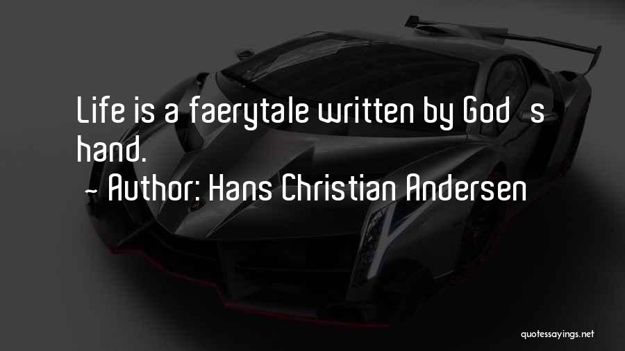 Hans Christian Andersen Quotes: Life Is A Faerytale Written By God's Hand.