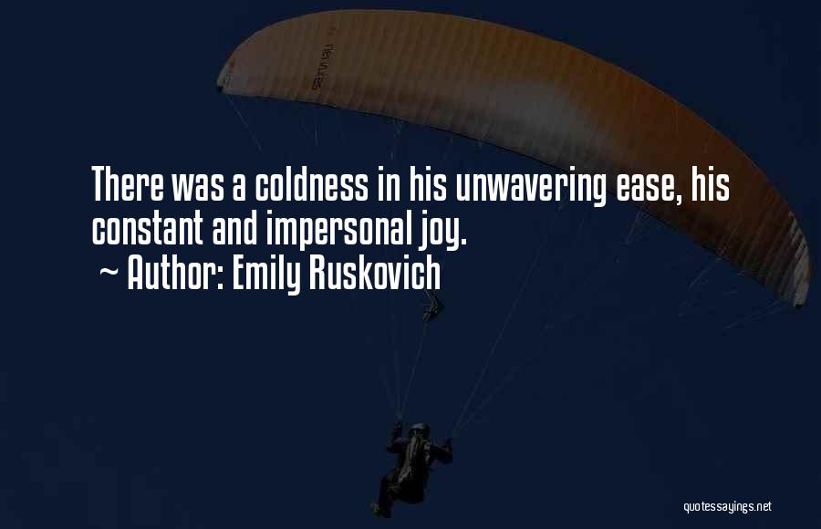 Emily Ruskovich Quotes: There Was A Coldness In His Unwavering Ease, His Constant And Impersonal Joy.