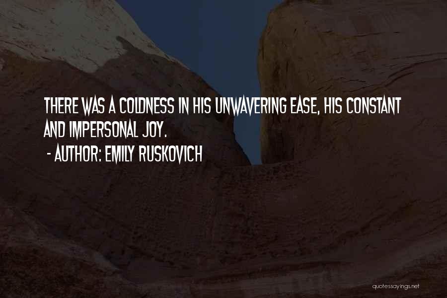 Emily Ruskovich Quotes: There Was A Coldness In His Unwavering Ease, His Constant And Impersonal Joy.