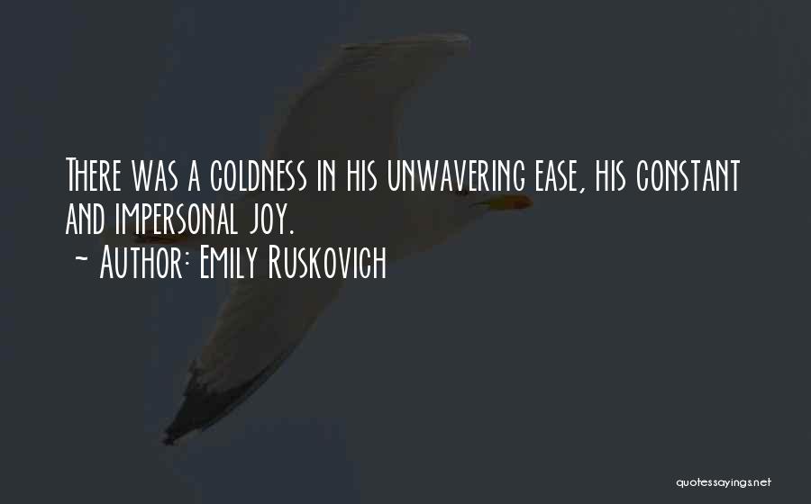 Emily Ruskovich Quotes: There Was A Coldness In His Unwavering Ease, His Constant And Impersonal Joy.