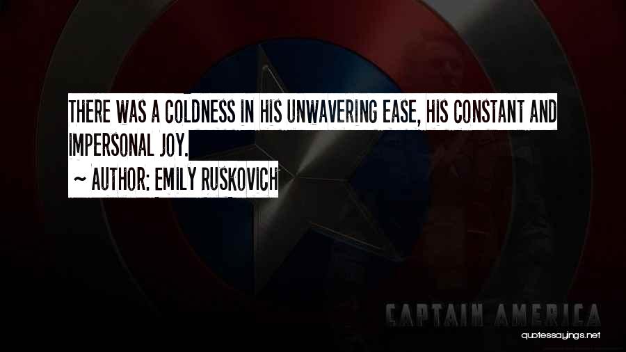 Emily Ruskovich Quotes: There Was A Coldness In His Unwavering Ease, His Constant And Impersonal Joy.
