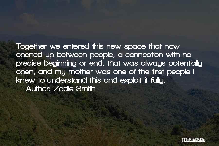 Zadie Smith Quotes: Together We Entered This New Space That Now Opened Up Between People, A Connection With No Precise Beginning Or End,