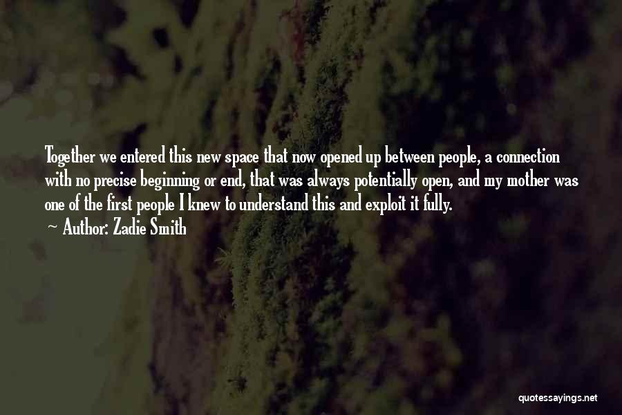 Zadie Smith Quotes: Together We Entered This New Space That Now Opened Up Between People, A Connection With No Precise Beginning Or End,