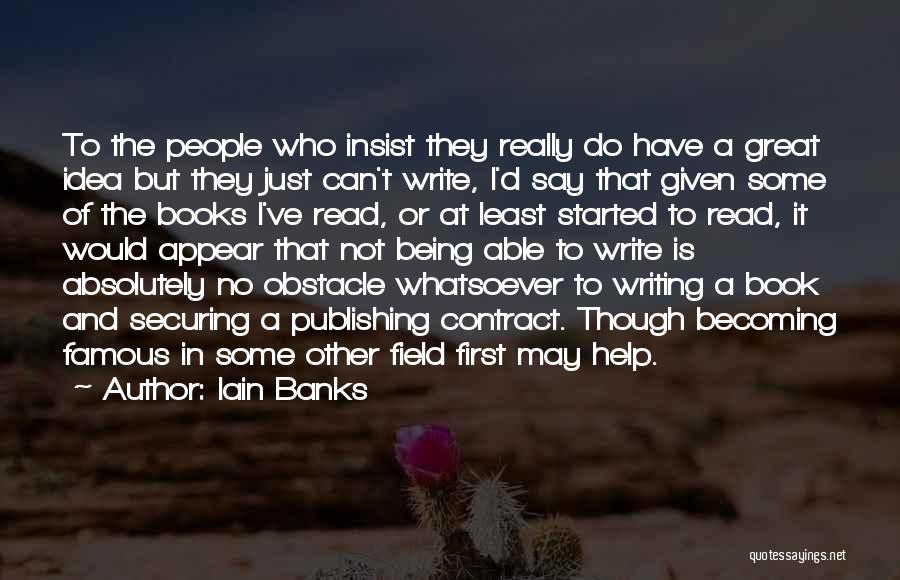 Iain Banks Quotes: To The People Who Insist They Really Do Have A Great Idea But They Just Can't Write, I'd Say That