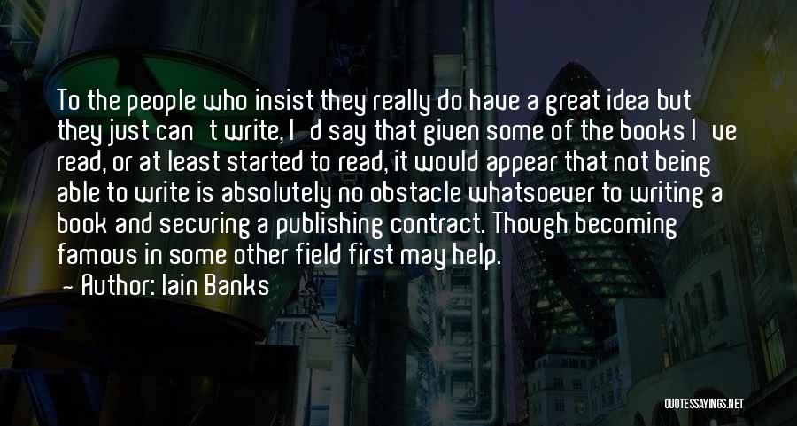 Iain Banks Quotes: To The People Who Insist They Really Do Have A Great Idea But They Just Can't Write, I'd Say That