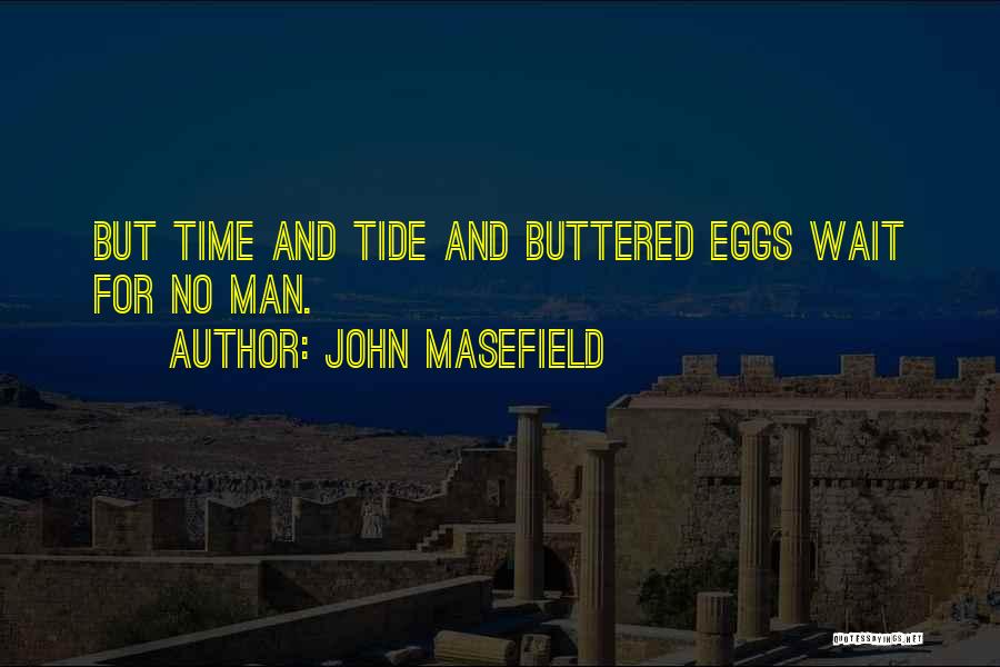 John Masefield Quotes: But Time And Tide And Buttered Eggs Wait For No Man.