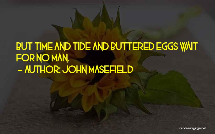 John Masefield Quotes: But Time And Tide And Buttered Eggs Wait For No Man.