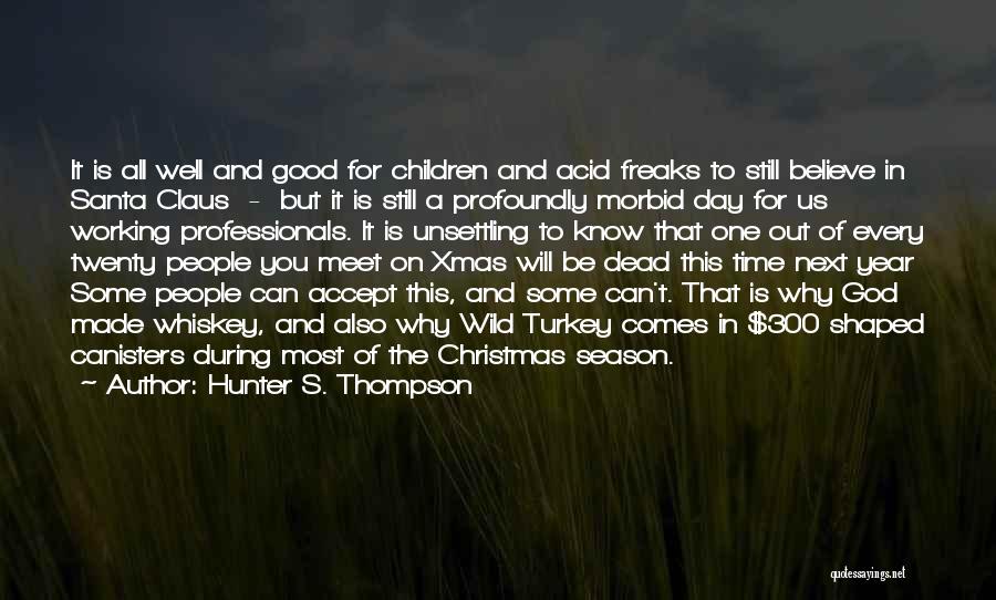 Hunter S. Thompson Quotes: It Is All Well And Good For Children And Acid Freaks To Still Believe In Santa Claus - But It
