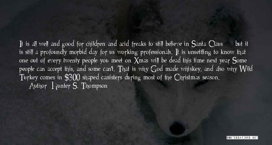 Hunter S. Thompson Quotes: It Is All Well And Good For Children And Acid Freaks To Still Believe In Santa Claus - But It