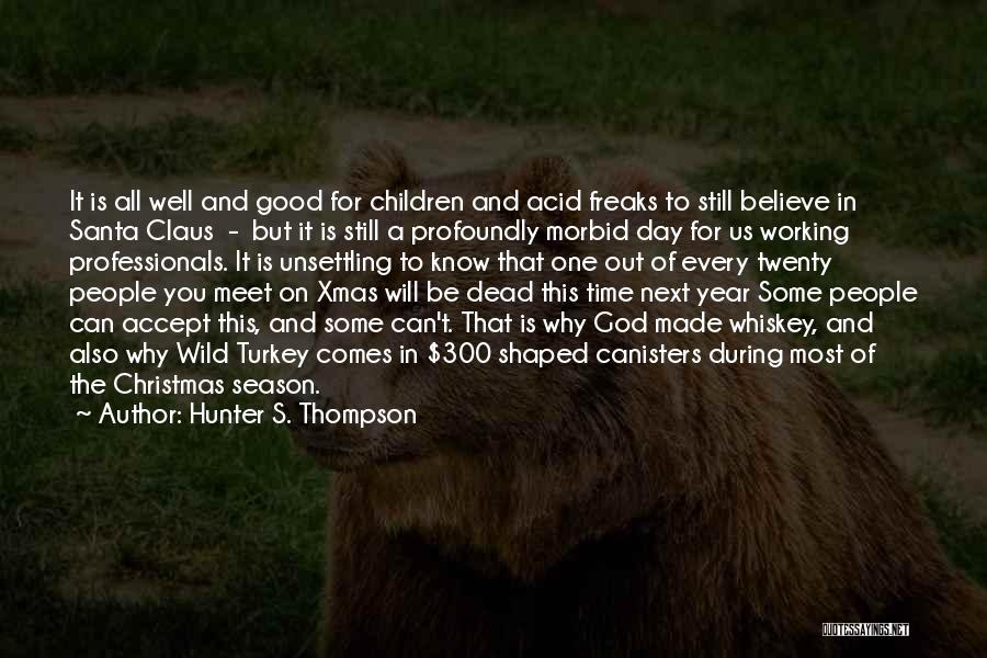 Hunter S. Thompson Quotes: It Is All Well And Good For Children And Acid Freaks To Still Believe In Santa Claus - But It