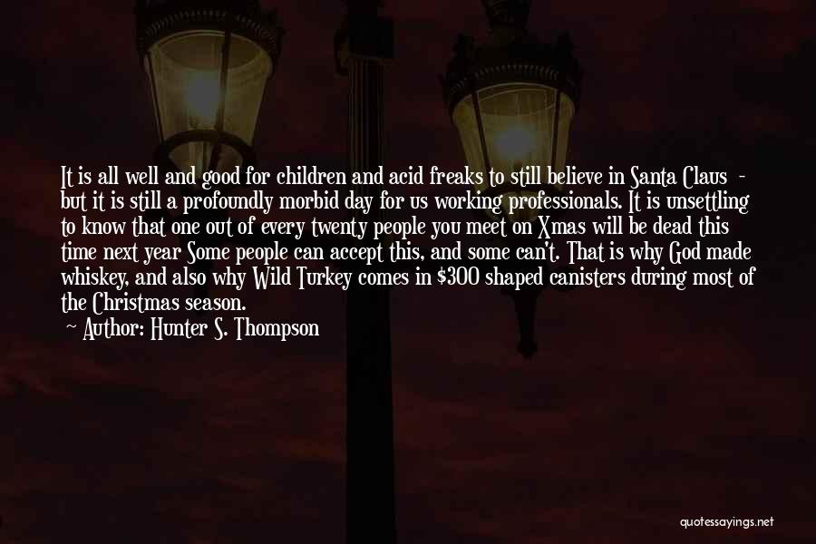 Hunter S. Thompson Quotes: It Is All Well And Good For Children And Acid Freaks To Still Believe In Santa Claus - But It