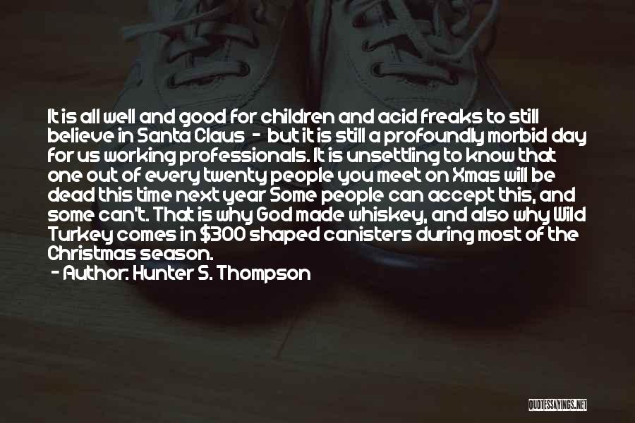 Hunter S. Thompson Quotes: It Is All Well And Good For Children And Acid Freaks To Still Believe In Santa Claus - But It