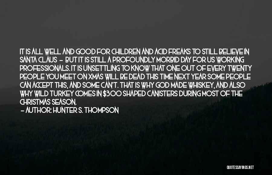 Hunter S. Thompson Quotes: It Is All Well And Good For Children And Acid Freaks To Still Believe In Santa Claus - But It