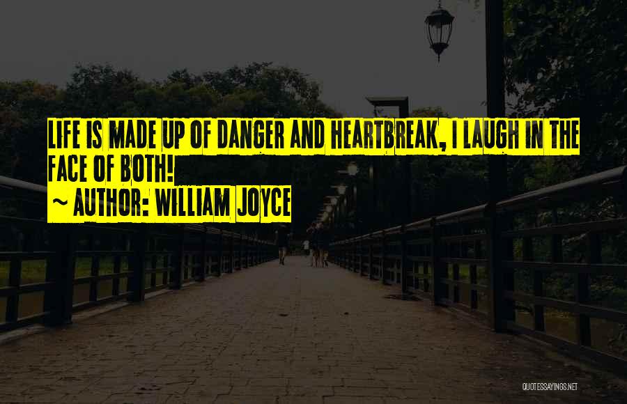 William Joyce Quotes: Life Is Made Up Of Danger And Heartbreak, I Laugh In The Face Of Both!