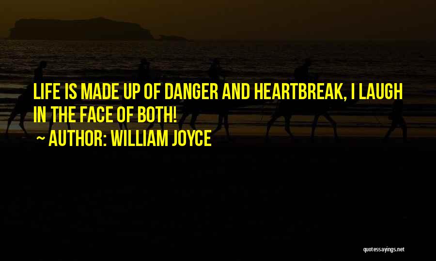 William Joyce Quotes: Life Is Made Up Of Danger And Heartbreak, I Laugh In The Face Of Both!