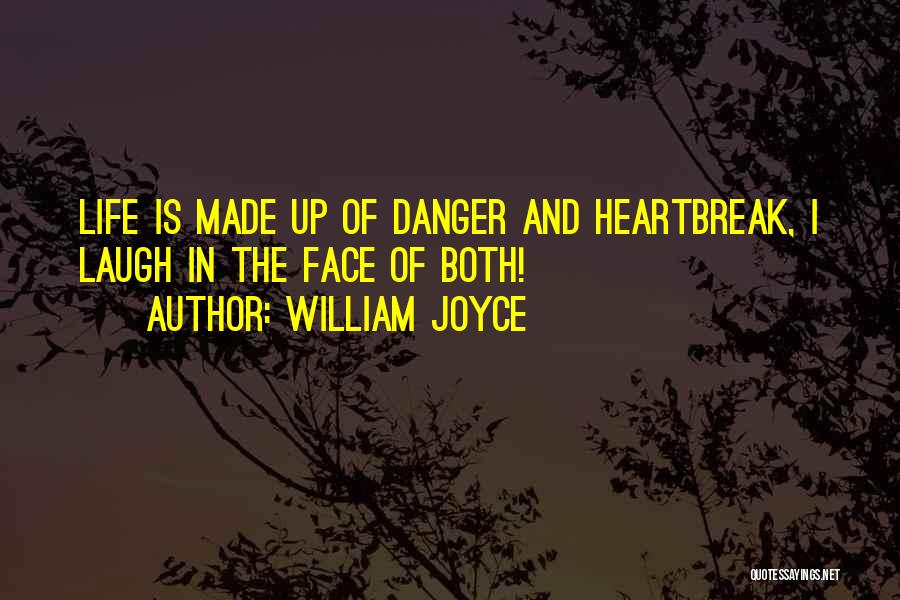 William Joyce Quotes: Life Is Made Up Of Danger And Heartbreak, I Laugh In The Face Of Both!