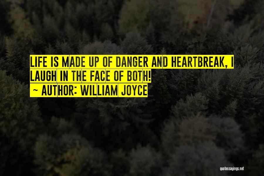 William Joyce Quotes: Life Is Made Up Of Danger And Heartbreak, I Laugh In The Face Of Both!