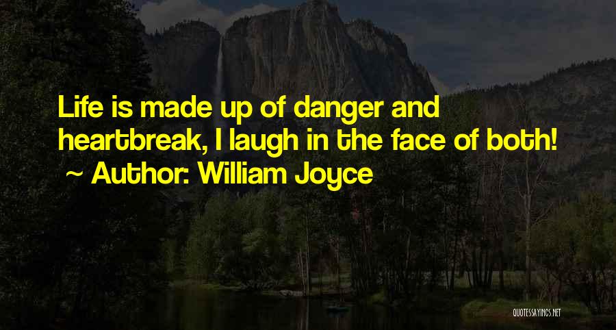 William Joyce Quotes: Life Is Made Up Of Danger And Heartbreak, I Laugh In The Face Of Both!