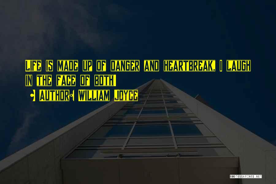 William Joyce Quotes: Life Is Made Up Of Danger And Heartbreak, I Laugh In The Face Of Both!