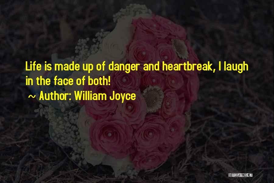 William Joyce Quotes: Life Is Made Up Of Danger And Heartbreak, I Laugh In The Face Of Both!