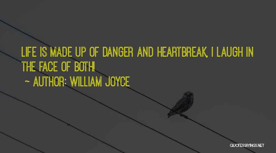 William Joyce Quotes: Life Is Made Up Of Danger And Heartbreak, I Laugh In The Face Of Both!