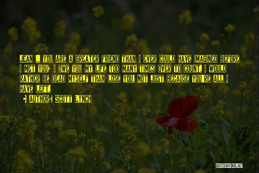 Scott Lynch Quotes: Jean ... You Are A Greater Friend Than I Ever Could Have Imagined Before I Met You; I Owe You