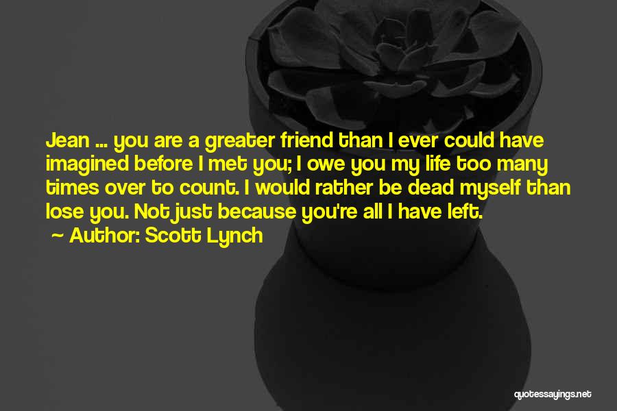 Scott Lynch Quotes: Jean ... You Are A Greater Friend Than I Ever Could Have Imagined Before I Met You; I Owe You