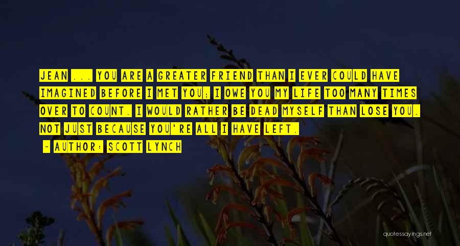 Scott Lynch Quotes: Jean ... You Are A Greater Friend Than I Ever Could Have Imagined Before I Met You; I Owe You