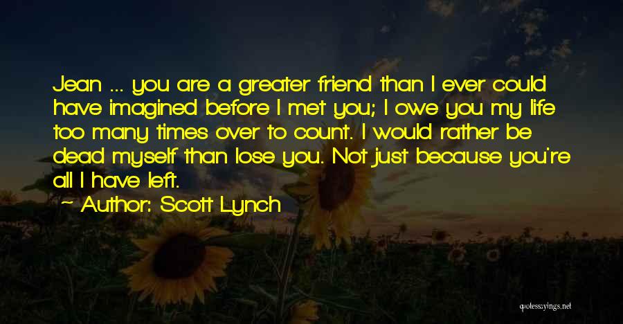 Scott Lynch Quotes: Jean ... You Are A Greater Friend Than I Ever Could Have Imagined Before I Met You; I Owe You