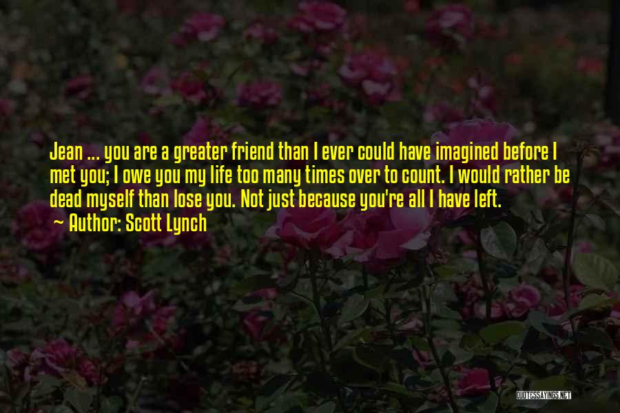 Scott Lynch Quotes: Jean ... You Are A Greater Friend Than I Ever Could Have Imagined Before I Met You; I Owe You