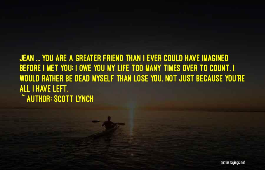 Scott Lynch Quotes: Jean ... You Are A Greater Friend Than I Ever Could Have Imagined Before I Met You; I Owe You