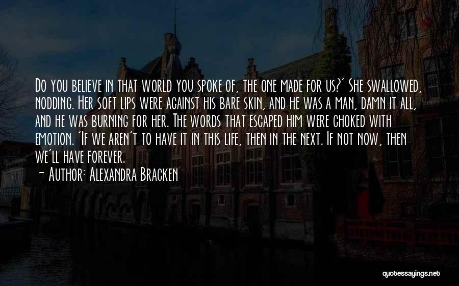 Alexandra Bracken Quotes: Do You Believe In That World You Spoke Of, The One Made For Us?' She Swallowed, Nodding. Her Soft Lips
