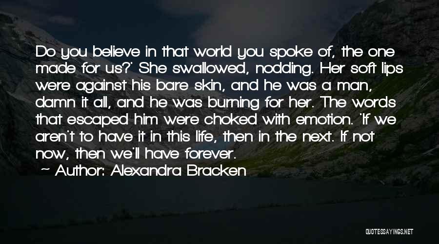 Alexandra Bracken Quotes: Do You Believe In That World You Spoke Of, The One Made For Us?' She Swallowed, Nodding. Her Soft Lips