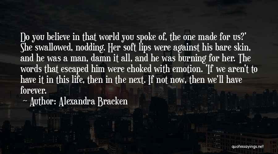 Alexandra Bracken Quotes: Do You Believe In That World You Spoke Of, The One Made For Us?' She Swallowed, Nodding. Her Soft Lips