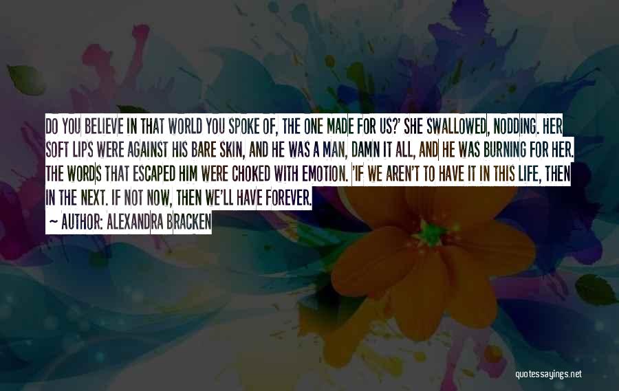 Alexandra Bracken Quotes: Do You Believe In That World You Spoke Of, The One Made For Us?' She Swallowed, Nodding. Her Soft Lips