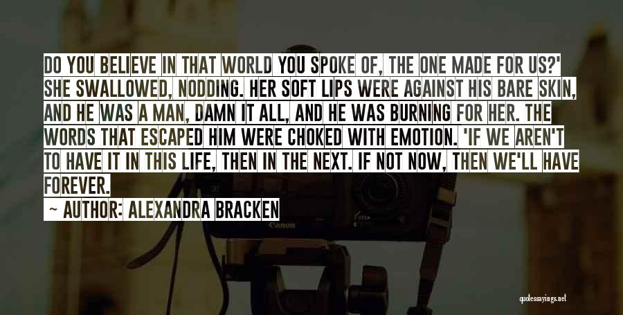Alexandra Bracken Quotes: Do You Believe In That World You Spoke Of, The One Made For Us?' She Swallowed, Nodding. Her Soft Lips